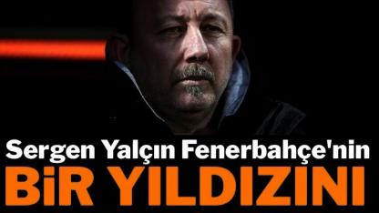 Sergen Yalçın’dan Fenerbahçe’ye bir hamle daha